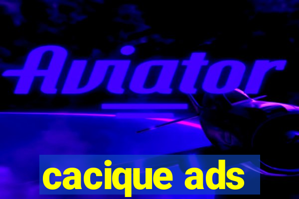 cacique ads